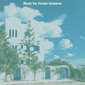 Download track Simplistic Ambiance For Classy Hotels Music For Hotels Universe