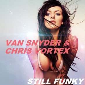 Download track Still Funky (Radio Edit) Van Snyder, Chris Vortex