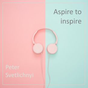 Download track Aspire To Inspire Peter Svetlichnyi