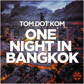 Download track One Night In Bangkok (Original Mix) Tom Dot Kom