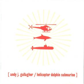 Download track Helicopter Dolphin Submarine Andy J Gallagher