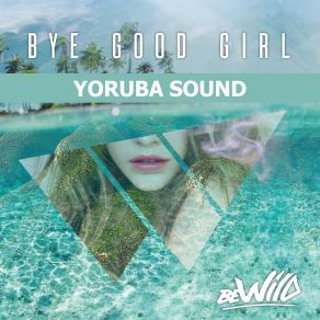 Download track Bye Good Girl Yoruba Sound