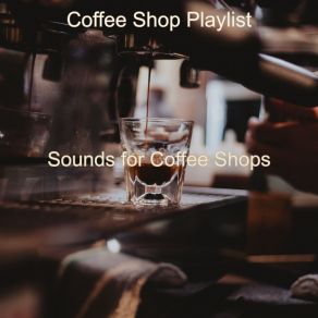 Download track Sounds For Coffee Shops Coffee Shop Playlist