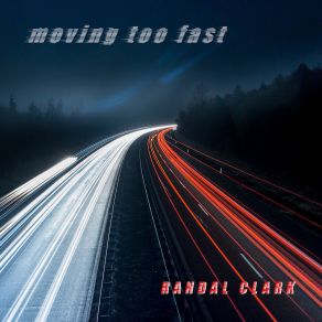 Download track Moving Too Fast Randal Clark