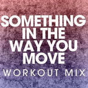 Download track Something In The Way You Move (Extended Workout Mix) Power Music Workout