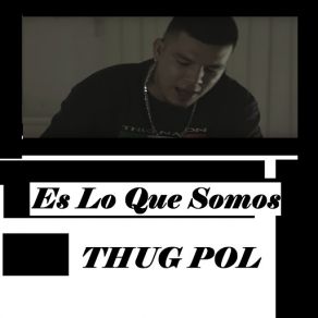 Download track Es Lo Que Somos Thug Pol