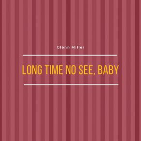 Download track Long Time No See, Baby Glenn Miller And His Orchestra