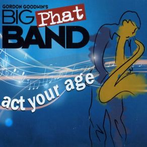 Download track Act Your Age Gordon Goodwin'S Big Phat BandEric Marienthal, Nathan East