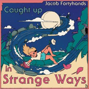 Download track Caught Up In Strange Ways Jacob Fortyhands