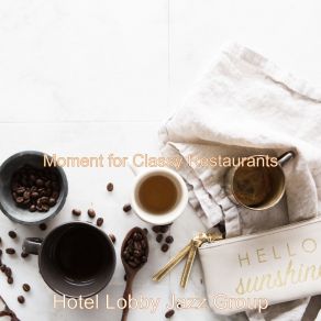 Download track Moment For Classy Restaurants Hotel Lobby Jazz Group