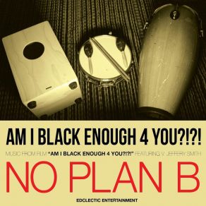 Download track Black Enough 4 You?!?! No Plan BV. Jeffrey Smith