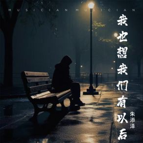 Download track 我也想我们有以后 朱添泽