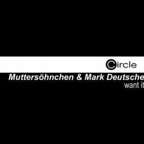 Download track Want It (Original Mix) Muttersohnchen, Mark Deutsche