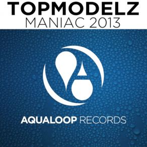 Download track Maniac 2013 (Single Mix) Topmodelz