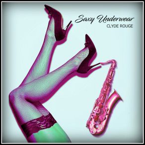 Download track Saxy Underwear (Radio Edit) Clyde Rouge