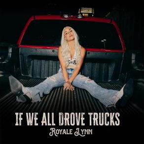 Download track If We All Drove Trucks Royale Lynn