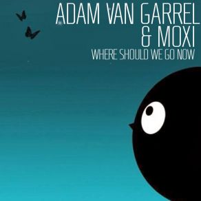 Download track Where Should We Go Now (Vox Edit) Adam Van Garrel, Moxi