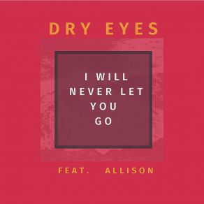 Download track I Will Never Let You Go (Deep Truly Short Edit) Dry EyesAllison