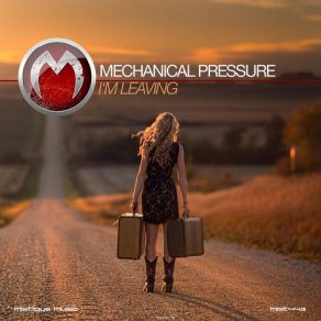 Download track I'm Leaving (Original Mix) Mechanical Pressure