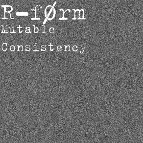 Download track Mutable Consistency R-FØrm