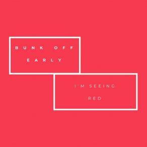 Download track I'm Seeing Red Bunk Off Early