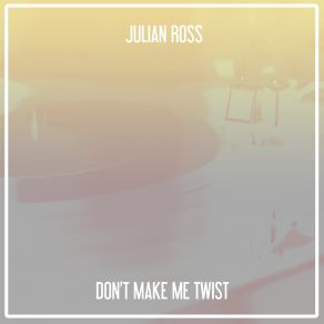 Download track Don't Make Me Twist (Nu Ground Foundation Us Garage Mix) Julian Ross