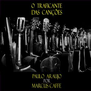 Download track O Traficante Das Canções Paulo AraújoSwami Jr, Alexandre Ribeiro