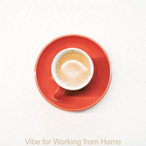 Download track Vibe For Working From Home Relaxing Morning Jazz Playlist