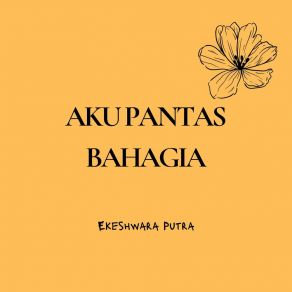 Download track Aku Pantas Bahagia Ekeshwara Putra