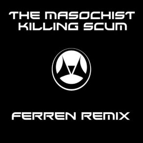 Download track Killing Scum (Ferren Remix) The Masochist