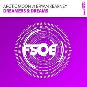 Download track Dreamers & Dreams (Original Mix) Arctic Moon, Bryan Kearney