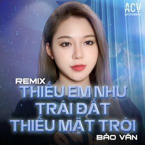 Download track Thiếu Em Như Trái Đất Thiếu Mặt Trời (Edm) Bao VanEDM