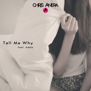 Download track Tell Me Why (Extended Version; Club Mix) Chris AneraAddie