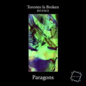 Download track Paragons Toronto Is Broken, Bvlvnce