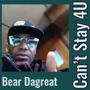 Download track Can't Stay 4U Bear Dagreat