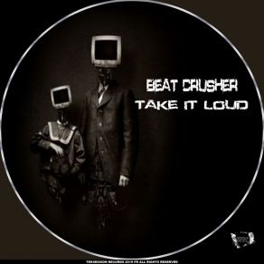 Download track Take It Loud (Original Mix) Beat Crusher BZH