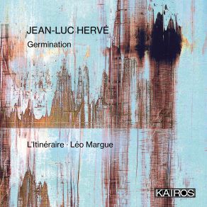 Download track Hervé: Germination (2013) For 12 Musicians And Electronics Léo Margue, LItinéraire