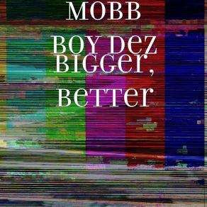 Download track Bigger, Better Mobb Boy Dez