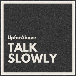 Download track Talk Slowly UpforAbove