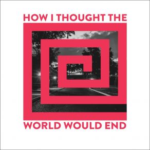 Download track How I Thought The World Would End Every Day After