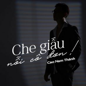 Download track Che Giấu Nỗi Cô Đơn (Remix) Cao Nam Thanh