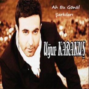 Download track Ah Bu Gönül Şarkıları Uğur Karakuş