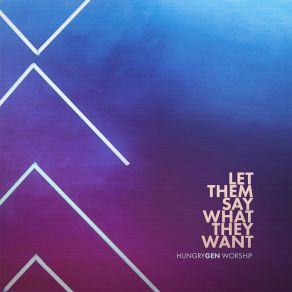 Download track Let Them Say What They Want HungryGen Worship