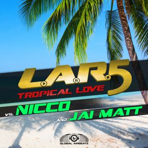 Download track Tropical Love (DJ Gollum And DJ Cap Remix) Nicco, L. A. R. 5, Jai MattDj Gollum, Dj Cap