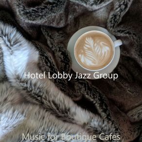 Download track Bgm For Boutique Cafes Hotel Lobby Jazz Group