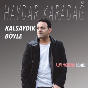 Download track Kalsaydık Böyle (Alvi Moreno Remix) Haydar Karadağ