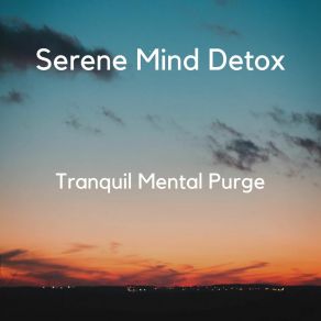 Download track Mental Serenity Cleanse Tranquil Mental Purge