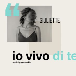 Download track Io Vivo Di Te (Green Cable Remix) GiuliètteGREEN CABLE