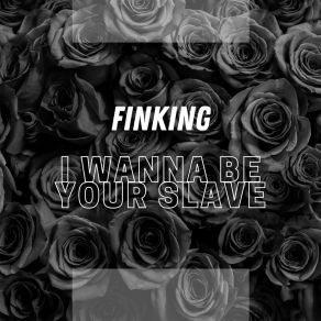 Download track I Wanna Be Your Slave (Original Mix) Finking