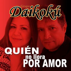 Download track Quién No Llora Por Amor Grupo Daikoku